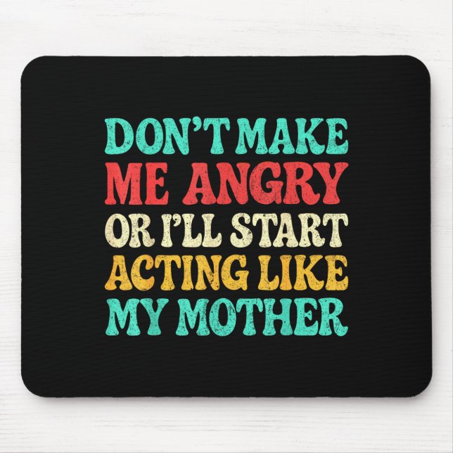 Don't Make Me Angry Or I'll Start Acting Like My M Mousepad (Vorne)