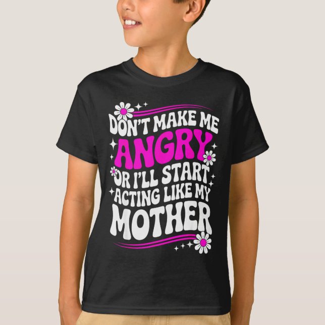Don't Make Me Angry Or I'll Start Acting Like My M T-Shirt (Vorderseite)