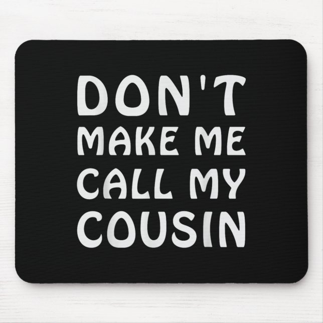 Don't Make Me Call My Cousin Funny Cousins Crew Si Mousepad (Vorne)