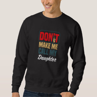 Don't Make Me Call My Daughter  Family Humor Relat Sweatshirt
