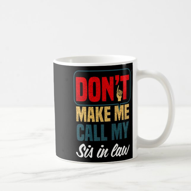Dont Make Me Call My Sis In Law Family Humor  Kaffeetasse (Rechts)