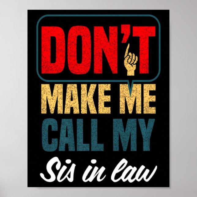 Dont Make Me Call My Sis In Law Family Humor  Poster (Vorne)