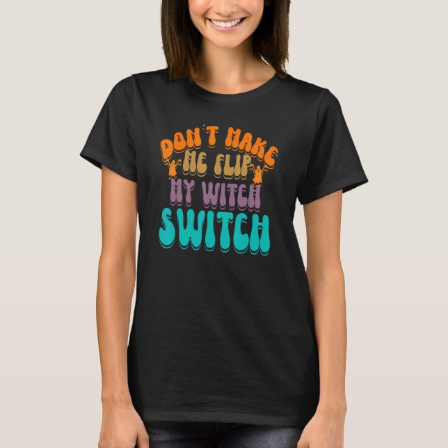 Don't Make Me Flip My Witch Switch Halloween_3 T-Shirt (Vorderseite)