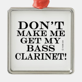 Don't Make Me Get My Bass Clarinet Ornament Aus Metall