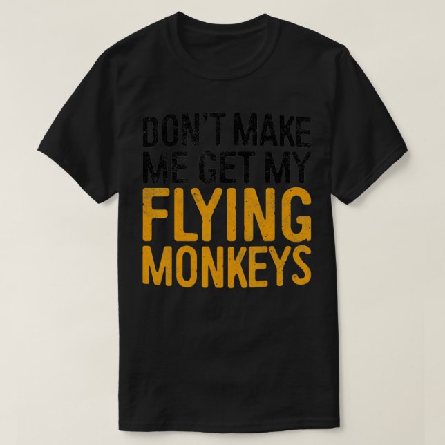 Dont Make Me Get My Flying Monkeys   - 1  T-Shirt (Design vorne)