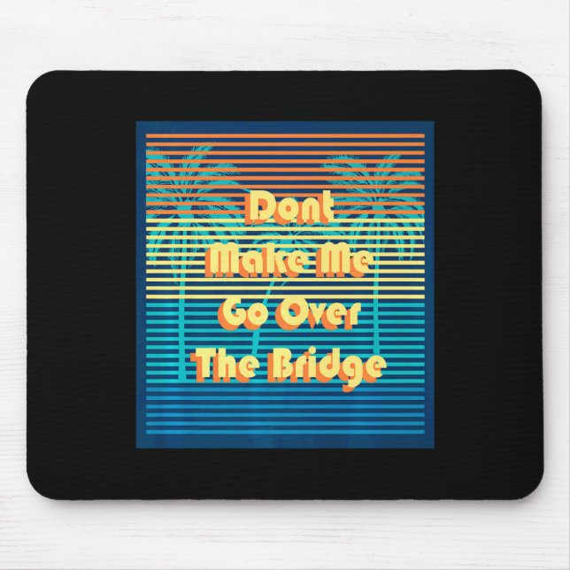 Dont Make Me Go Over The Bridge Island Barrier Is  Mousepad (Vorne)