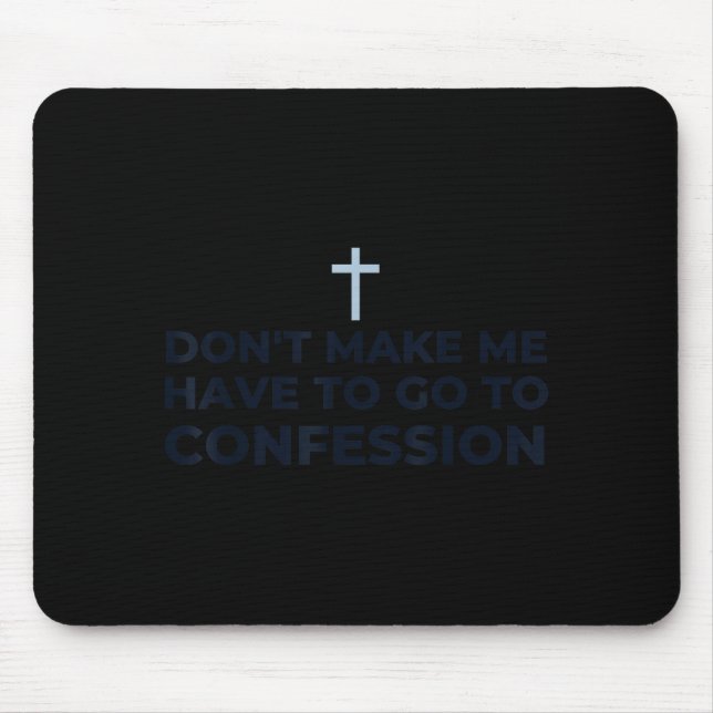 Don't Make Me Have To Go To Confession Catholic Fu Mousepad (Vorne)