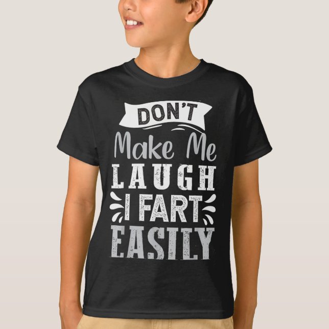 Don't Make Me Laugh I Fart Easily, Laugh Fart  T-Shirt (Vorderseite)