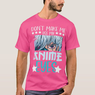 Don't Make Me My Anime Eyes Anime Kawaii Anime T-Shirt