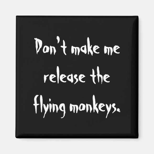 Dont Make Me Release The Flying Monkeys  Magnet (Vorne)
