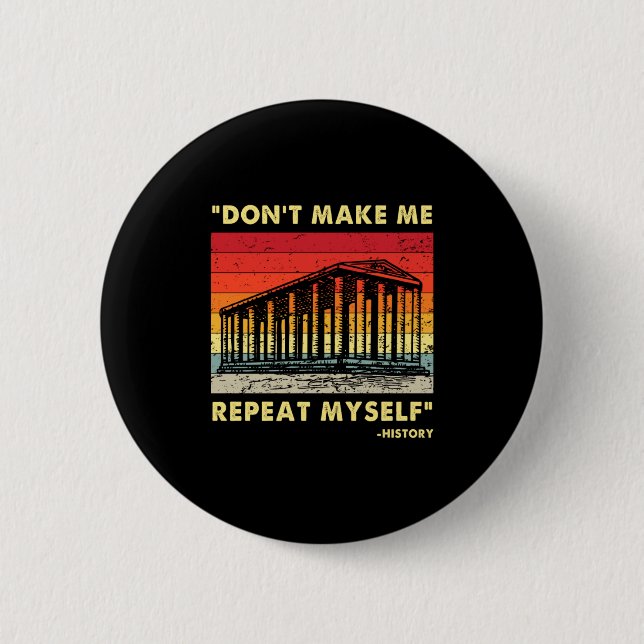 Dont Make Me Repeat Myself Funny History Lover  Button (Vorderseite)