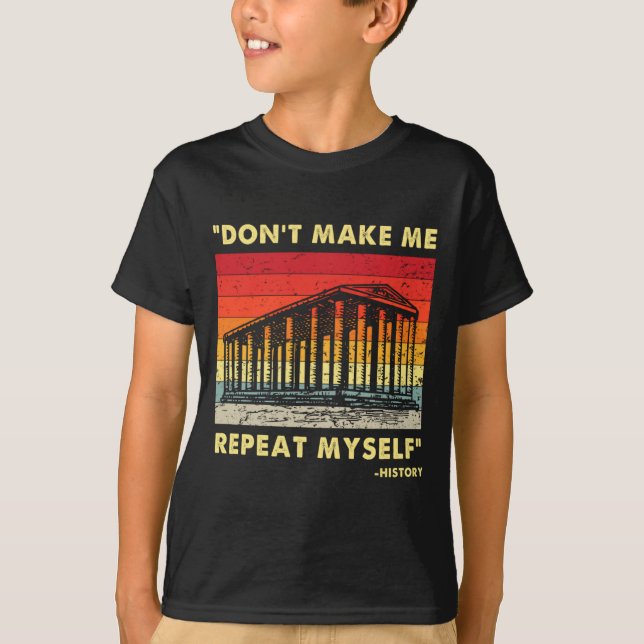 Dont Make Me Repeat Myself Funny History Lover  T-Shirt (Vorderseite)