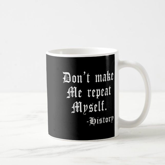 Don't Make Me Repeat Myself Funny History Teacher  Kaffeetasse (Rechts)