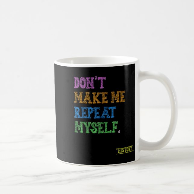 Don't Make Me Repeat Myself Funny History Teacher  Kaffeetasse (Rechts)