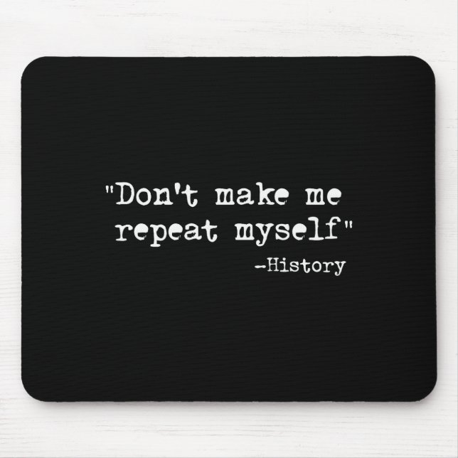 Don't Make Me Repeat Myself Funny History Teacher  Mousepad (Vorne)