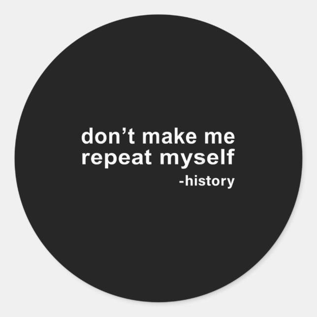 Don't Make Me Repeat Myself - History  Runder Aufkleber (Vorderseite)