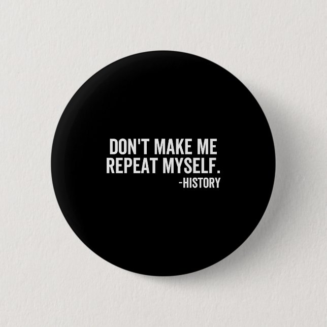 Dont Make Me Repeat Myself History School Teacher  Button (Vorderseite)