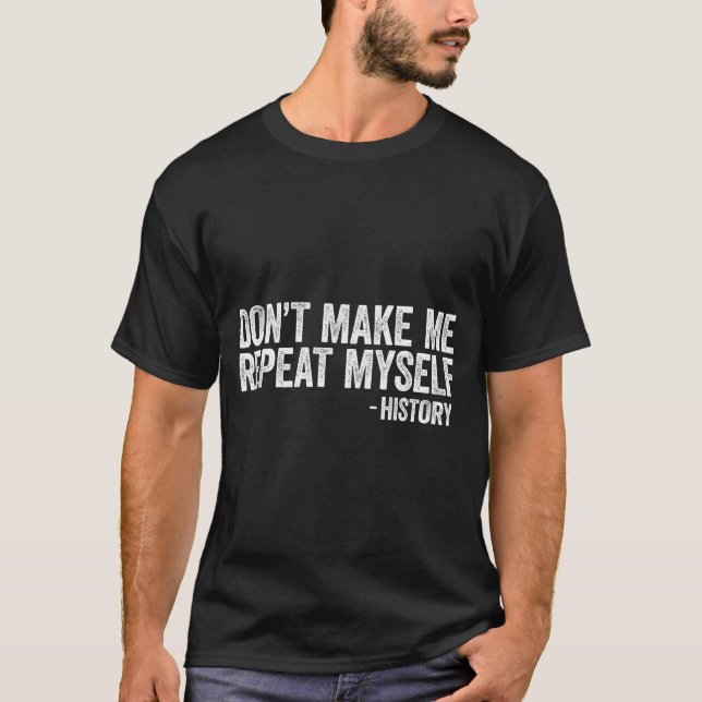 Don't Make Me Repeat Myself History Shirt Black Hi (Vorderseite)