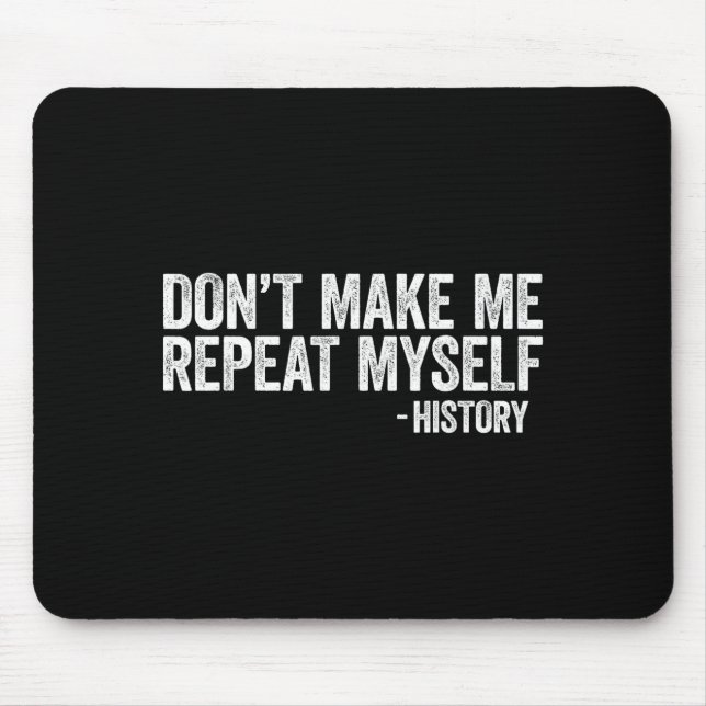 Don't Make Me Repeat Myself History Shirt Black Hi Mousepad (Vorne)
