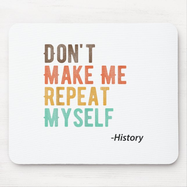 Don't Make Me Repeat Myself History Teacher Histor Mousepad (Vorne)