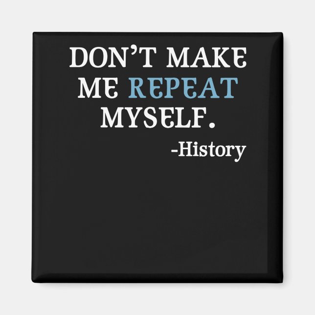 Don't Make Me Repeat Myself History Teacher Magnet (Vorne)