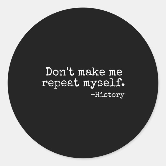 Don't Make Me Repeat Myself History Teacher Men Wo Runder Aufkleber (Vorderseite)