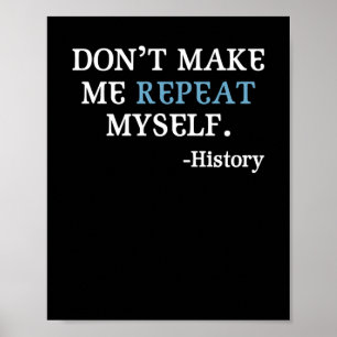 Don't Make Me Repeat Myself History Teacher Poster