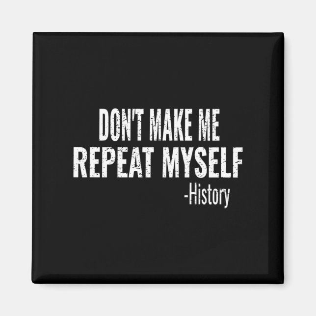 Dont Make Me Repeat Myself History Teacher Stud  Magnet (Vorne)