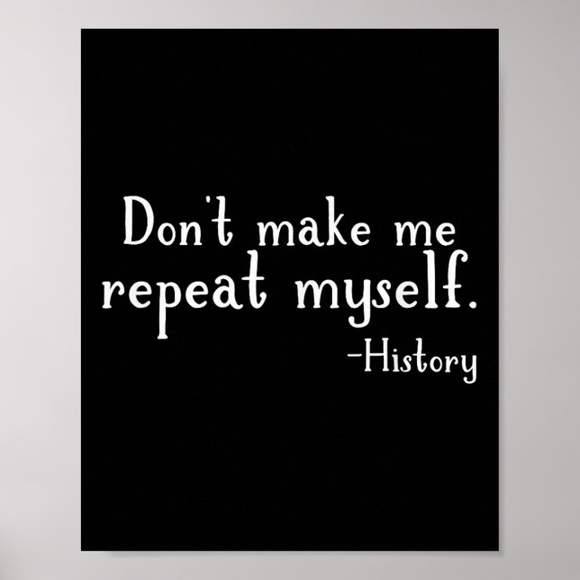 Don't Make Me Repeat Myself - History Teaching Edu Poster (Vorne)