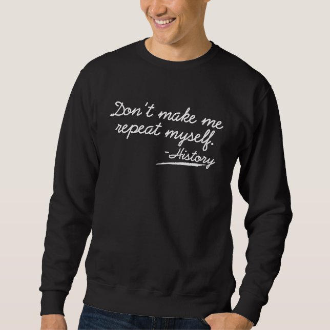 Don't make me repeat myself  History teaching Educ Sweatshirt (Vorderseite)
