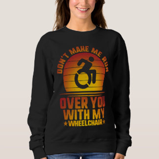 Don't Make Me Run Over With My Wheelchair Amputee  Sweatshirt