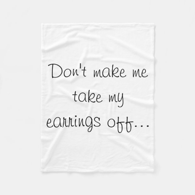 Dont Make Me Take My Earrings Off  Fleecedecke (Vorderseite)