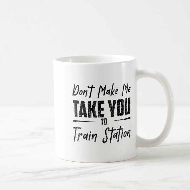Don't Make Me Take You To The Train Station Quote  Kaffeetasse (Rechts)