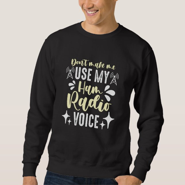 Don't Make Me Use My Amateur Radio Loves Operating Sweatshirt (Vorderseite)