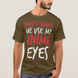 Don't Make Me Use My Anime Eyes Funny sayings Prem T-Shirt