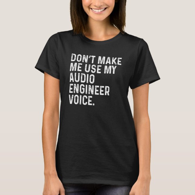Don't Make Me Use My Audio Engineer Voice Funny T-Shirt (Vorderseite)