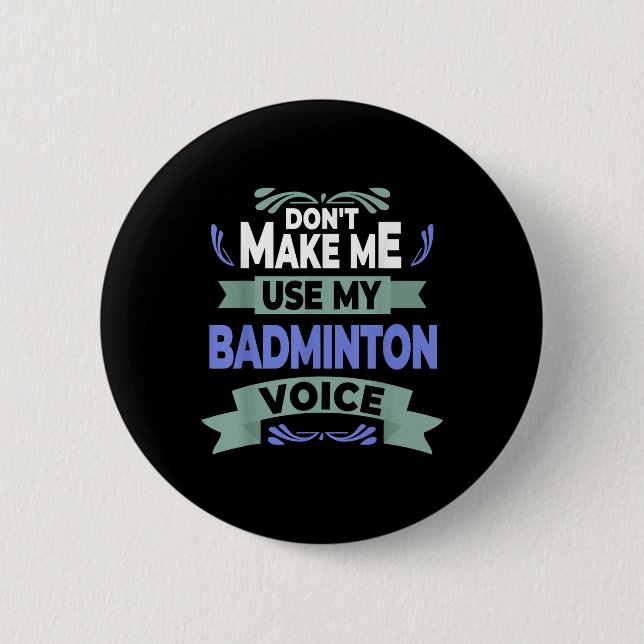 Dont Make Me Use My Badminton Voice - Badminton Pl Button (Vorderseite)