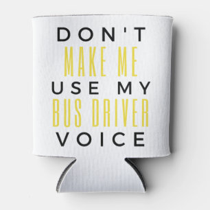 Don't Make Me Use My Bus Driver Voice bl Dosenkühler