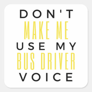 Don't Make Me Use My Bus Driver Voice bl Quadratischer Aufkleber
