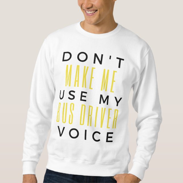 Don't Make Me Use My Bus Driver Voice bl Sweatshirt (Vorderseite)