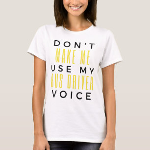 Don't Make Me Use My Bus Driver Voice bl T-Shirt