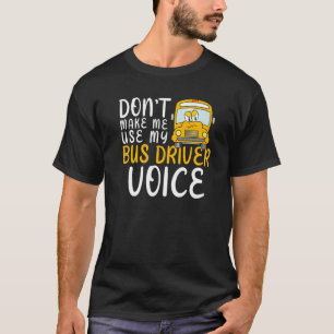 Don't Make Me Use My Bus Driver Voice Fun School B T-Shirt