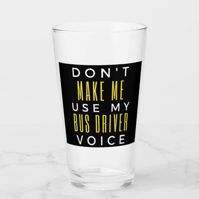 Don't Make Me Use My Bus Driver Voice Glas (Vorderseite)