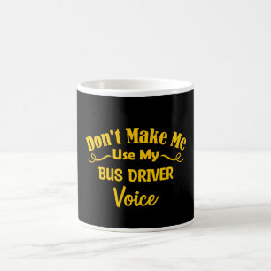 Don't Make Me Use My Bus Driver Voice Kaffeetasse