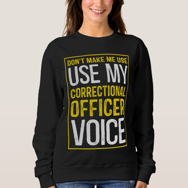 Don't Make Me Use My Correctional Officer Voice Sweatshirt (Vorderseite)