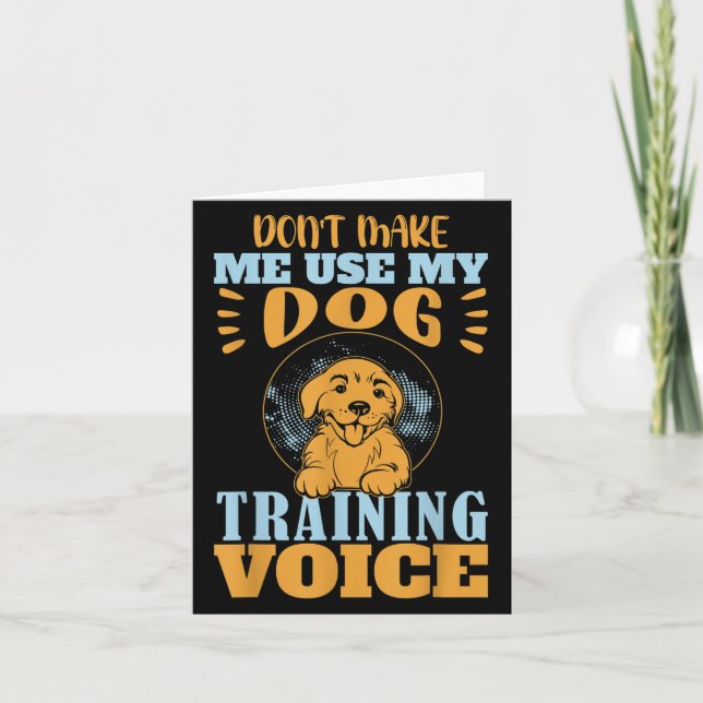 Don't Make Me Use My Dog Training Voice Gift Quote Karte (Vorderseite)