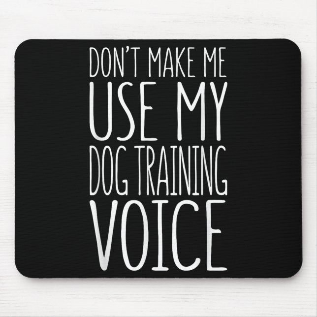 Don't Make Me Use My Dog Training Voice Shirt Dog  Mousepad (Vorne)