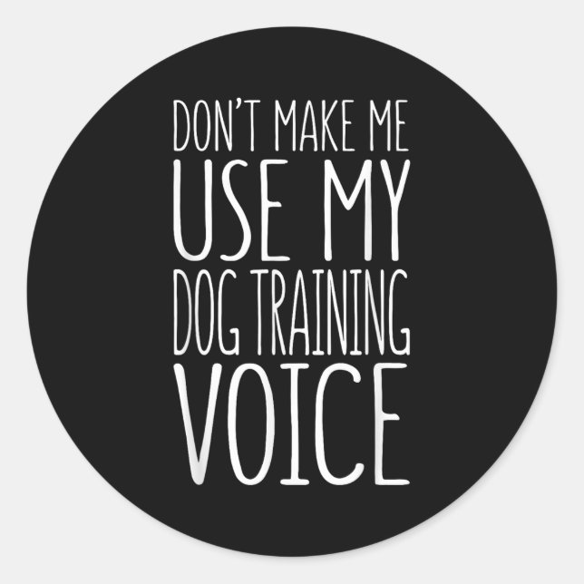 Don't Make Me Use My Dog Training Voice Shirt Dog  Runder Aufkleber (Vorderseite)