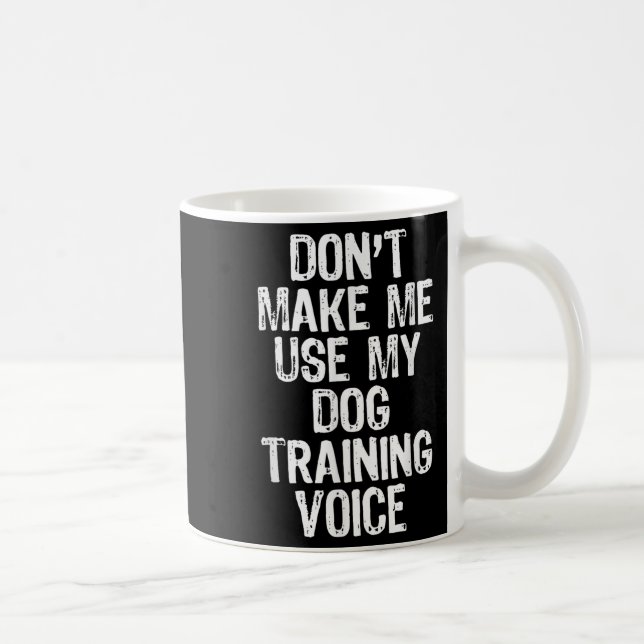 Don't Make Me Use My Dog Training Voice Trainer Fu Kaffeetasse (Rechts)