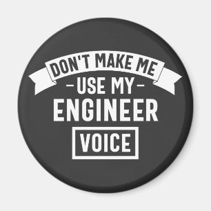 don't make me use my engineer voice magnet